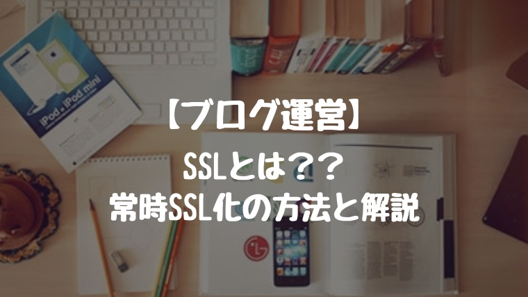 【ブログ運営】SSL化とは?Xserverでのサイト常時SSL化の方法と解説。