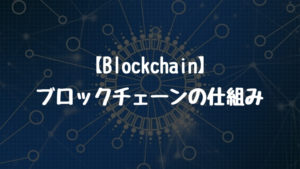 【Blockchain】ビットコインに用いられている、ブロックチェーン技術の仕組みについて