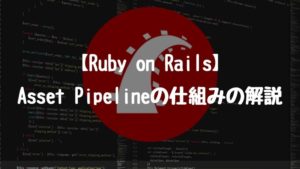 【Ruby on Rails】Asset Pipelineの仕組みの解説