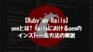 【Ruby on Rails】gemとは?Railsにおけるgemのインストール方法の解説。