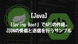 【Java】「Spring Boot」でWebAPIの作成。JSONの受信と送信を行うサンプル。