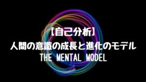 【自己分析】人間の意識の成長と進化のモデル｜THE MENTAL MODEL