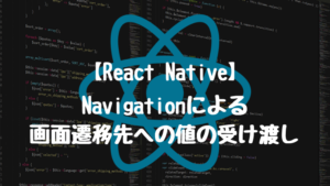 【ReactNative】Navigationによる画面遷移先への値の受け渡し