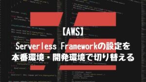 【AWS】Serverless Frameworkの設定を本番環境・開発環境で切り替える